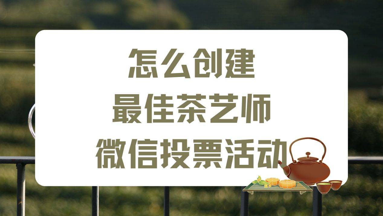 怎么创建最佳茶艺师微信投票评选活动？一步步教您制作(图1)